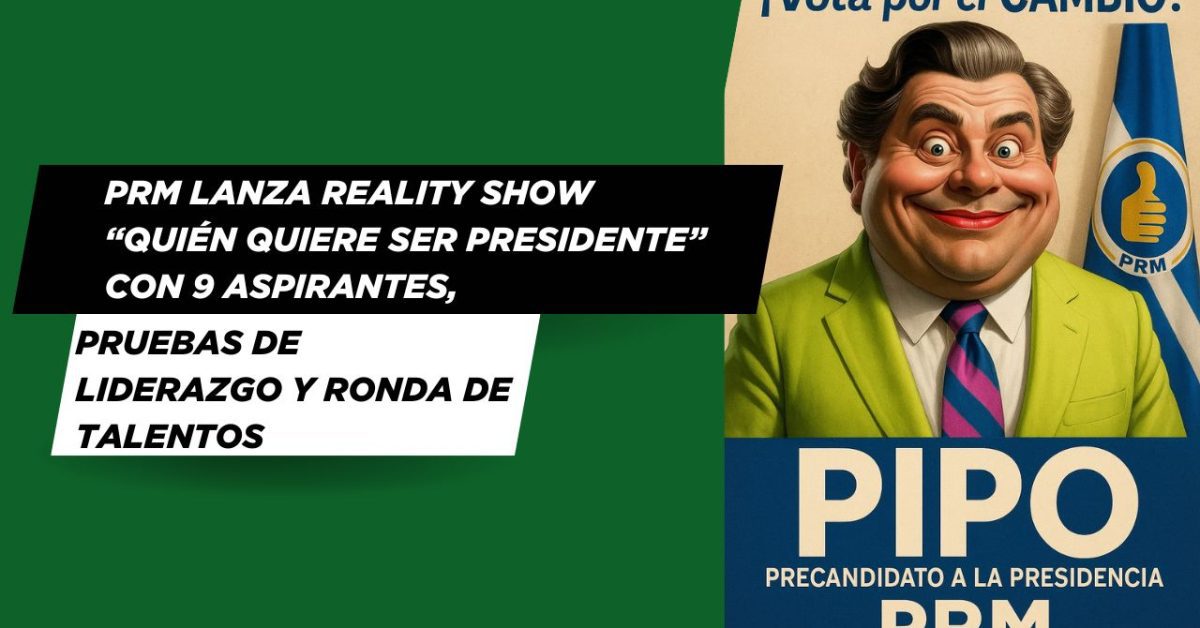 PRM lanza reality show “Quién Quiere Ser Presidente” con 9 aspirantes, pruebas de liderazgo y ronda de talentos